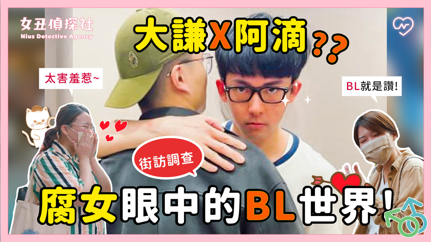 【女丑偵探社#16】阿滴X黃大謙是夢幻CP？！ 揭秘腐女濾鏡眼下的BL妄想世界！ 女丑偵探社、腐女、BL、街訪、夢幻CP
